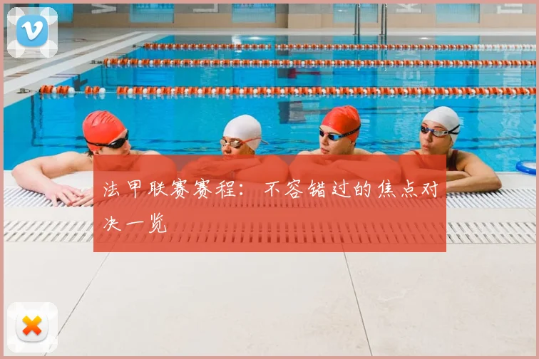 法甲联赛赛程：不容错过的焦点对决一览