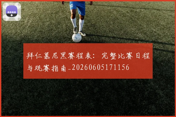 拜仁慕尼黑赛程表：完整比赛日程与观赛指南_20260605171156